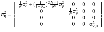\displaystyle \sigma_{\eta}^{2}=\left[ \begin{array}{cccc} \frac{1}{N}\sigma^{2}_{c}+(\frac{1}{1-\theta_{ss}})^{2}\frac{N-1}{N^{3}}\sigma^{2}_{p} & 0 & 0 & 0\ 0 &\frac{1}{N}\sigma^{2}_{p} & 0 & 0\ 0 & 0 &0 & 0\ 0 & 0 & 0 & \sigma^{2}_{\nu,\theta} \end{array} \right] 