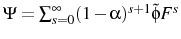  \Psi=\sum_{s=0}^{\infty}(1-\alpha)^{s+1}\tilde{\phi}F^{s}