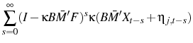 \displaystyle \sum_{s=0}^{\infty}(I-\kappa B\bar{M}'F)^{s}\kappa (B\bar{M}'X_{t-s}+ \eta_{j,t-s})