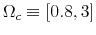  \Omega_{c}\equiv\left[ 0.8,3\right] 