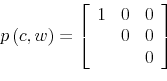 \begin{displaymath}p\left( c,w\right) =\left[ \begin{array}[c]{ccc}% 1 & 0 & 0\ & 0 & 0\ & & 0 \end{array}\right] \end{displaymath}