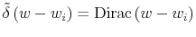  \tilde{\delta}\left( w-w_{i}\right) =\operatorname{Dirac}\left( w-w_{i}\right) 