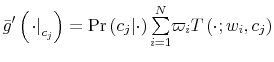 \displaystyle \bar{g}^{\prime}\left( \left. \cdot\right\vert _{c_{j}}\right) =\Pr\left( c_{j}\vert\cdot\right) {\textstyle\sum\limits_{i=1}^{N}} \varpi_{i}T\left( \cdot;w_{i},c_{j}\right)