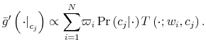 \displaystyle \bar{g}^{\prime}\left( \left. \cdot\right\vert _{c_{j}}\right) \propto {\displaystyle\sum\limits_{i=1}^{N}} \varpi_{i}\Pr\left( c_{j}\vert\cdot\right) T\left( \cdot;w_{i},c_{j}\right) .