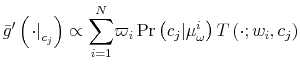 \displaystyle \bar{g}^{\prime}\left( \left. \cdot\right\vert _{c_{j}}\right) \propto {\displaystyle\sum\limits_{i=1}^{N}} \varpi_{i}\Pr\left( c_{j}\vert\mu_{\omega}^{i}\right) T\left( \cdot;w_{i}% ,c_{j}\right)