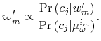 \displaystyle \varpi_{m}^{\prime}\propto\frac{\Pr\left( c_{j}\vert w_{m}^{\prime}\right) }% {\Pr\left( c_{j}\vert\mu_{\omega}^{i_{m}}\right) }.