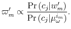\displaystyle \varpi_{m}^{\prime}\propto\frac{\Pr\left( c_{j}\vert w_{m}^{\prime}\right) }% {\Pr\left( c_{j}\vert\mu_{\omega}^{i_{m}}\right) }. 