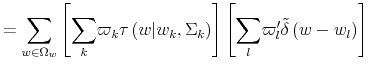 \displaystyle =% {\displaystyle\sum\limits_{w\in\Omega_{w}}} \left[ {\displaystyle\sum\limits_{k}} \varpi_{k}\tau\left( w\vert w_{k},\Sigma_{k}\right) \right] \left[ {\displaystyle\sum\limits_{l}} \varpi_{l}^{\prime}\tilde{\delta}\left( w-w_{l}\right) \right]