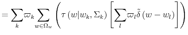 \displaystyle =% {\displaystyle\sum\limits_{k}} \varpi_{k}% {\displaystyle\sum\limits_{w\in\Omega_{w}}} \left( \tau\left( w\vert w_{k},\Sigma_{k}\right) \left[ {\displaystyle\sum\limits_{l}} \varpi_{l}\tilde{\delta}\left( w-w_{l}\right) \right] \right)