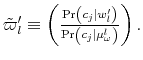  \tilde{\varpi}_{l}^{\prime}\equiv\left( \frac {\Pr\left( c_{j}\vert w_{l}^{\prime}\right) }{\Pr\left( c_{j}\vert\mu_{\omega}% ^{l}\right) }\right) .