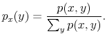 \displaystyle p_{x}(y)=\frac{p(x,y)}{\sum_{y}p(x,y)}. 