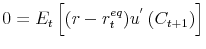 \displaystyle 0=E_{t}\left[ (r-r_{t}^{eq})u^{^{\prime}}\left( C_{t+1}\right) \right] % 