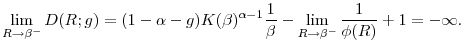 \displaystyle \lim_{R\rightarrow \beta ^{-}}D(R;g)=(1-\alpha -g)K(\beta )^{\alpha -1}\frac{% 1}{\beta }-\lim_{R\rightarrow \beta ^{-}}\frac{1}{\phi (R)}+1=-\infty .