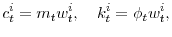 \displaystyle c_{t}^{i}=m_{t}w_{t}^{i},\quad k_{t}^{i}=\phi _{t}w_{t}^{i},