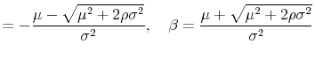 \displaystyle =-\frac{\mu-\sqrt{\mu^{2}+2\rho\sigma^{2}}}{\sigma^{2}} ,~~~\beta=\frac{\mu+\sqrt{\mu^{2}+2\rho\sigma^{2}}}{\sigma^{2}}