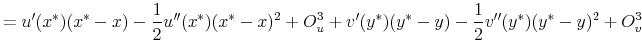 \displaystyle =u^{\prime}(x^{\ast})(x^{\ast}-x)-\frac{1}{2}u^{\prime\prime}(x^{\ast })(x^{\ast}-x)^{2}+O_{u}^{3}+v^{\prime}(y^{\ast})(y^{\ast}-y)-\frac{1}% {2}v^{\prime\prime}(y^{\ast})(y^{\ast}-y)^{2}+O_{v}^{3}% 