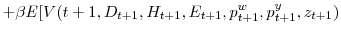 \displaystyle +\beta\mathit{E}[V(t+1,D_{t+1},H_{t+1},E_{t+1},p_{t+1}^{w},p_{t+1}% ^{y},z_{t+1})