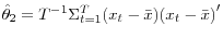 \hat {\theta }_2 =T^{-1}\Sigma _{t=1}^T (x_t -\bar {x})(x_t -\bar {x}{)}'