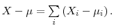  X-\mu=\sum\limits_{i}\left( X_{i}-\mu_{i}\right) .