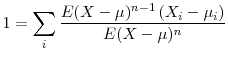 \displaystyle 1=\sum_{i}\frac{E(X-\mu)^{n-1}\left( X_{i}-\mu_{i}\right) }{E(X-\mu)^{n}}% 
