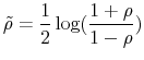\displaystyle \tilde{\rho} = \frac{1}{2} \log(\frac{1+\rho}{1-\rho})