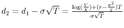  d_{2} = d_{1} -\sigma\sqrt{T} = \frac{\log(\frac{V}% {X})+(r-\frac{\sigma^{2}}{2})T}{\sigma\sqrt{T}}