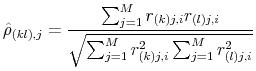 \displaystyle \hat{\rho}_{(kl),j} = \frac{\sum^{M}_{j=1}r_{(k)j,i}r_{(l)j,i}} {\sqrt{\sum^{M}_{j=1}r^{2}_{(k)j,i}\sum^{M}_{j=1}r^{2}_{(l)j,i}}}% 
