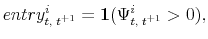 \displaystyle entry^{i}_{t, \; t^{+1}} = \textbf{1}(\Psi^{i}_{t, \; t^{+1}}> 0),