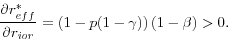 \begin{displaymath} \frac{\partial r_{eff}^\ast }{\partial r_{ior} }=\left( {1-p(1-\gamma )} \right)(1-\beta )>0. \end{displaymath}