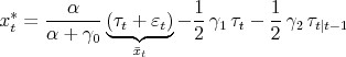 \begin{align*} x_t^\ast &= \frac{\alpha}{\alpha+\gamma_0}\underbrace{(\tau_t + \varepsilon_t)}_{\bar{x}_t} - \frac{1}{2} \gamma_1 \tau_t - \frac{1}{2} \gamma_2 \tau_{t\vert t-1} \end{align*}