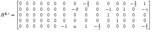 \displaystyle H^{\sharp,\star}= \begin{bmatrix}0 &0 &0 &0 &0 &0 &0 &0 & -{\frac{1}{2}} &0 &0 &0 &0 &-{\frac{1}{2}} &1\\ 0 &0 &0 &0 &0 &0 &0 &-\vartheta & 0 &0 &-1 &0 &1 &0 &-\gamma\\ \nonumber 0 &0 &0 &0 &0 &0 &0 &0 &0 &0 &1 &0 &0 &0 &0\\ 0 &0 &0 &0 &0 &0 &0 &0 &0 &0 &0 &1 &0 &0 &0\\ \nonumber 0 &0 &0 &0 &0 &0 &-1 &\alpha & 1 &-{\frac{1}{2}} &0 &0 &0 &0 & -{\frac{1}{2}} \nonumber \end{bmatrix}