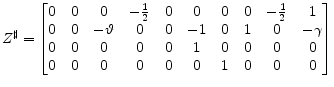 \displaystyle Z^\sharp= \begin{bmatrix}0 &0 &0 &-{\frac{1}{2}} &0 &0 &0 &0 &-{\frac{1}{2}} &1\\ 0 &0 &-\vartheta &0 &0 &-1 &0 &1 & 0 &-\gamma\\ 0 &0 &0 &0 &0 &1 &0 &0 &0 &0\\ 0 &0 &0 &0 &0 &0 &1 &0 &0 &0 \end{bmatrix}