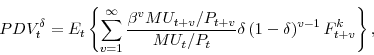 \begin{displaymath} PDV^{\delta}_{t}=E_{t} \left\{\sum_{v=1}^{\infty} \frac{\beta^{v} MU_{t+v}/P_{t+v}}{MU_{t}/P_{t}} \delta \left(1-\delta \right)^{v-1} F^{k}_{t+v}\right\}, \end{displaymath}