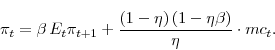 \begin{displaymath} \pi_{t} =\beta \, E_{t}\pi_{t+1} +\frac{\left(1-\eta\right)\left(1-\eta \beta\right)}{\eta} \cdot mc_t. \end{displaymath}