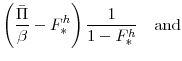 \displaystyle \left(\frac{\bar{\Pi}}{\beta}-F^{h}_{\ast}\right)\frac{1}{1-F^{h}_{\ast}}\ \ \ \mathrm{and}