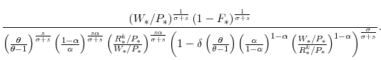 \displaystyle \frac{\left(W_{\ast}/P_{\ast}\right)^{\frac{1}{\sigma+s}} \left(1-F_{\ast}\right)^{\frac{1}{\sigma+s}}} {\left(\frac{\theta}{\theta-1}\right)^{\frac{s}{\sigma+s}} \left(\frac{1-\alpha}{\alpha}\right)^{\frac{s \alpha}{\sigma+s}} \left(\frac{R^{k}_{\ast}/P_{\ast}}{W_{\ast}/P_{\ast}} \right)^{\frac{s \alpha}{\sigma+s}} \left(1-\delta\left(\frac{\theta}{\theta-1}\right) \left(\frac{\alpha}{1-\alpha}\right)^{1-\alpha} \left(\frac{W_{\ast}/P_{\ast}} {R^{k}_{\ast}/P_{\ast}} \right)^{1-\alpha} \right)^{\frac{\sigma}{\sigma+s}}}.