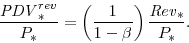\begin{displaymath} \frac{{\mathit{PDV}}^{rev}_{\ast}}{P_{\ast}}=\left(\frac{1}{1-\beta} \right) \frac{{\mathit{Rev}}_{\ast}}{P_{\ast}}. \end{displaymath}