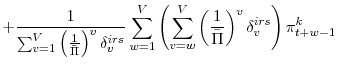 \displaystyle +\frac{1}{\sum_{v=1}^{V} \left(\frac{1}{\bar{\Pi}}\right)^{v}\delta^{irs}_{v}} \sum_{w=1}^{V} \left(\sum_{v=w}^{V} \left(\frac{1}{\bar{\Pi}}\right)^{v} \delta^{irs}_{v} \right) \pi^{k}_{t+w-1}