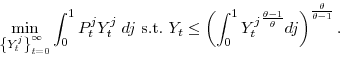 \begin{displaymath} \min_{\left\{ Y^{j}_{t}\right\}_{t=0}^{\infty}} \int_{0}^{1} P^{j}_t Y^{j}_t \; dj \textrm{\ s.t.\ } Y_{t} \leq \left(\int_{0}^{1} {Y^{j}_t}^{\frac{\theta-1}{\theta}} dj\right)^{\frac{\theta}{\theta-1}}. \end{displaymath}