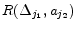  R(\Delta_{j_{1}},a_{j_{2}})