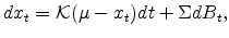 \displaystyle dx_t = \mathcal{K}(\mu - x_t) dt +\Sigma dB_t,