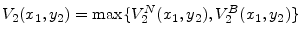\displaystyle V_2(x_1,y_2) = \max\{V_2^N(x_1,y_2), V_2^B(x_1,y_2)\}
