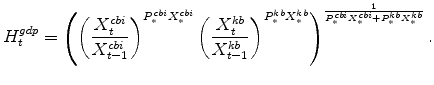 \displaystyle H^{gdp}_{t} = \left(\left(\frac{X^{cbi}_{t}}{X^{cbi}_{t-1}}% \right)^{P^{cbi}_{\ast}X^{cbi}_{\ast}} \left(\frac{X^{kb}_{t}}{X^{kb}_{t-1}}% \right)^{P^{kb}_{\ast}X^{kb}_{\ast}} \right)^{\frac{1}{P^{cbi}_{% \ast}X^{cbi}_{\ast}+P^{kb}_{\ast}X^{kb}_{\ast}}}.