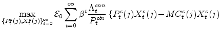 \displaystyle \max_{\{P^{s}_{t}(j),X^{s}_{t}(j)\}_{t=0}^{\infty}} \mathcal{E}% _{0}\sum_{t=0}^{\infty}\beta^{t} \frac{\Lambda^{cnn}_{t}}{P^{cbi}_{t}} \left\{ P^{s}_{t}(j)X^{s}_{t}(j) \!-\!MC^{s}_{t}(j) X^{s}_{t}(j) \right. \notag