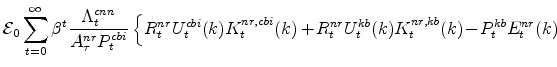 \displaystyle \mathcal{E}_{0}\sum_{t=0}^{\infty} \beta^{t} \frac{% \Lambda^{cnn}_{t}}{A^{nr}_{\tau}P^{cbi}_{t}} \left \{R_{t}^{nr}U^{cbi}_{t}(k)K^{nr,cbi}_{t}(k) +\!R_{t}^{nr}U^{kb}_{t}(k)K^{nr,kb}_{t}(k)\!-\!P^{kb}_{t}E^{nr}_{t}(k) \right. \notag
