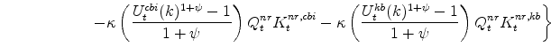 \displaystyle \ \ \ \ \ \ \ \ \ \ \ \ \ \ \ \ \ \left. -\kappa \left(\frac{% U^{cbi}_{t}(k)^{1+\psi}-1}{1+\psi} \right)Q^{nr}_{t}K^{nr,cbi}_{t} -\kappa \left(\frac{U^{kb}_{t}(k)^{1+\psi}-1}{1+\psi} \right)Q^{nr}_{t}K^{nr,kb}_{t} \right\} \notag