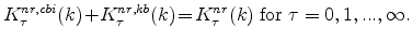 \displaystyle K^{nr,cbi}_{\tau}(k)\!+\!K^{nr,kb}_{\tau}(k) \!=\! K^{nr}_{\tau}(k) \;\mathrm{for}\;\tau=0,1,...,\infty.