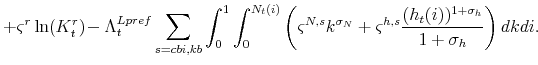 \displaystyle +\varsigma ^{r}\ln (K_{t}^{r}) \!-\Lambda_{t}^{Lpref}\sum_{s=cbi,kb}\int\nolimits_{0}^{1}\int_{0}^{N_{t}(i)}\left( \varsigma ^{N,s}k^{\sigma _{N}}+\varsigma ^{h,s}\frac{(h_{t}(i))^{1+\sigma _{h}}}{% 1+\sigma _{h}}\right) dkdi.