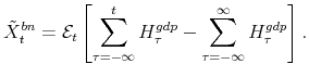 \displaystyle \tilde{X}_{t}^{bn} = \mathcal{E}_{t} \left[ \sum_{\tau=- \infty}^{t} H^{gdp}_{\tau} - \sum_{\tau=- \infty}^{\infty} H^{gdp}_{\tau} \right].