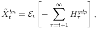 \displaystyle \tilde{X}_{t}^{bn} = \mathcal{E}_{t} \left[ -\sum_{\tau=t+1}^{\infty} H^{gdp}_{\tau} \right],